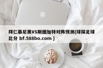 拜仁慕尼黑VS斯图加特对阵预测{球探足球比分 bf.588bo.com }