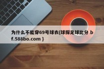 为什么不能穿69号球衣{球探足球比分 bf.588bo.com }