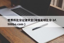 世界杯比分记录大全{球探足球比分 bf.588bo.com }