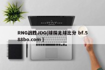 RNG战胜JDG{球探足球比分 bf.588bo.com }