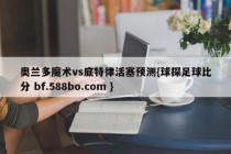 奥兰多魔术vs底特律活塞预测{球探足球比分 bf.588bo.com }