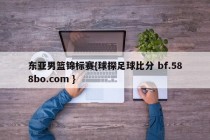东亚男篮锦标赛{球探足球比分 bf.588bo.com }