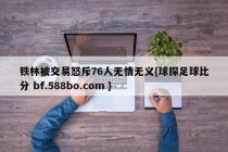 铁林被交易怒斥76人无情无义{球探足球比分 bf.588bo.com }