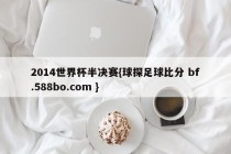 2014世界杯半决赛{球探足球比分 bf.588bo.com }