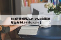 nba开赛时间2024-2025{球探足球比分 bf.588bo.com }