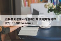 亚特兰大老鹰vs芝加哥公牛预测{球探足球比分 bf.588bo.com }
