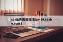cba选秀{球探足球比分 bf.588bo.com }