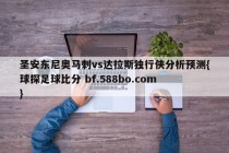 圣安东尼奥马刺vs达拉斯独行侠分析预测{球探足球比分 bf.588bo.com }