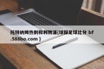 托特纳姆热刺和利物浦{球探足球比分 bf.588bo.com }