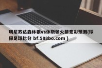 明尼苏达森林狼vs休斯顿火箭竞彩预测{球探足球比分 bf.588bo.com }