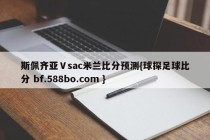 斯佩齐亚Ⅴsac米兰比分预测{球探足球比分 bf.588bo.com }