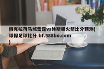 俄克拉荷马城雷霆vs休斯顿火箭比分预测{球探足球比分 bf.588bo.com }