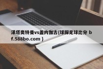 泽塔奥特曼vs盖内伽古{球探足球比分 bf.588bo.com }